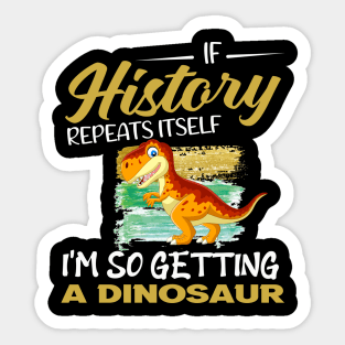 If history repeats itself i'm so getting a dinosaur Sticker